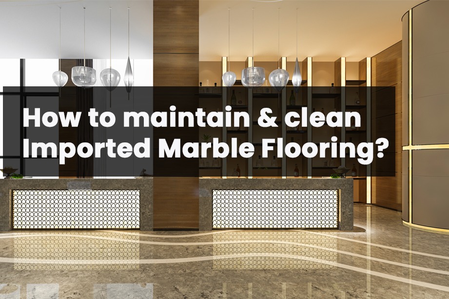 How to maintain & clean Imported Marble Flooring?