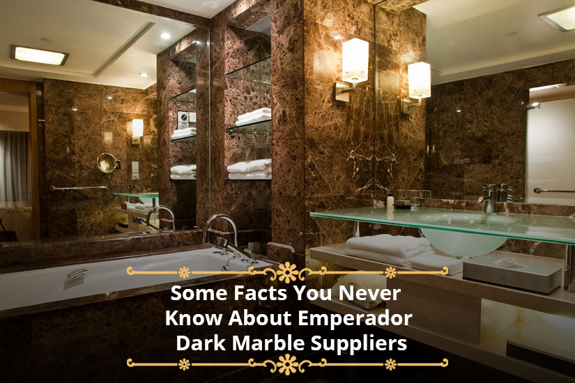 Some Facts You Never Know About Emperador Dark Marble Suppliers