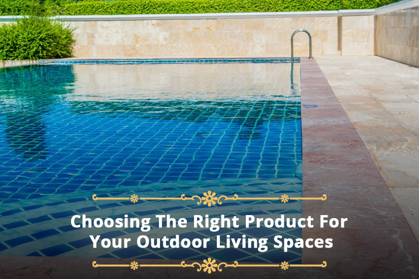 Choosing The Right Product For Your Outdoor Living Spaces