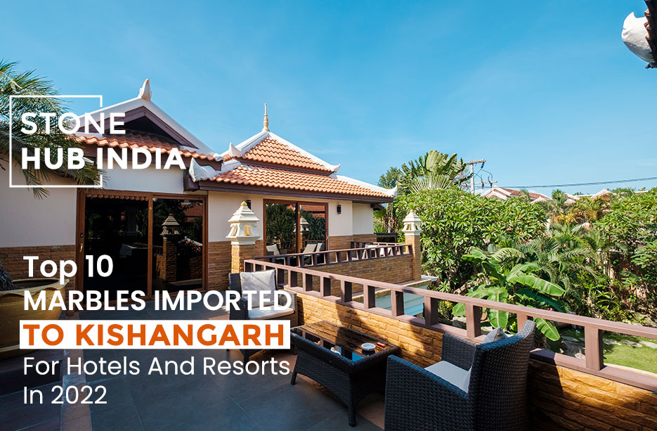 Top 10 Marbles Imported To Kishangarh For Hotels And Resorts In 2022