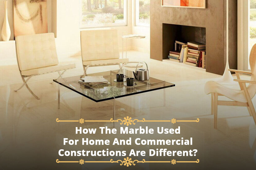 How the marble used for home and commercial constructions are different?